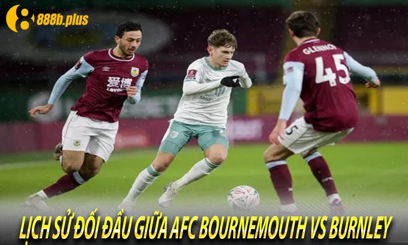 Lịch sử đối đầu giữa AFC Bournemouth vs Burnley