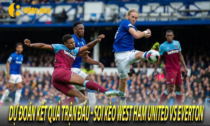 Dự đoán kết quả trận đấu - Soi kèo West Ham United vs Everton