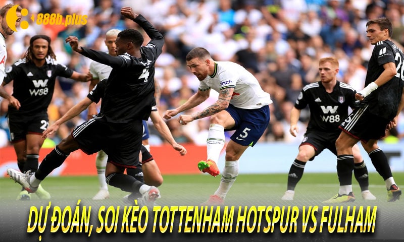Dự đoán, Soi kèo Tottenham Hotspur vs Fulham 