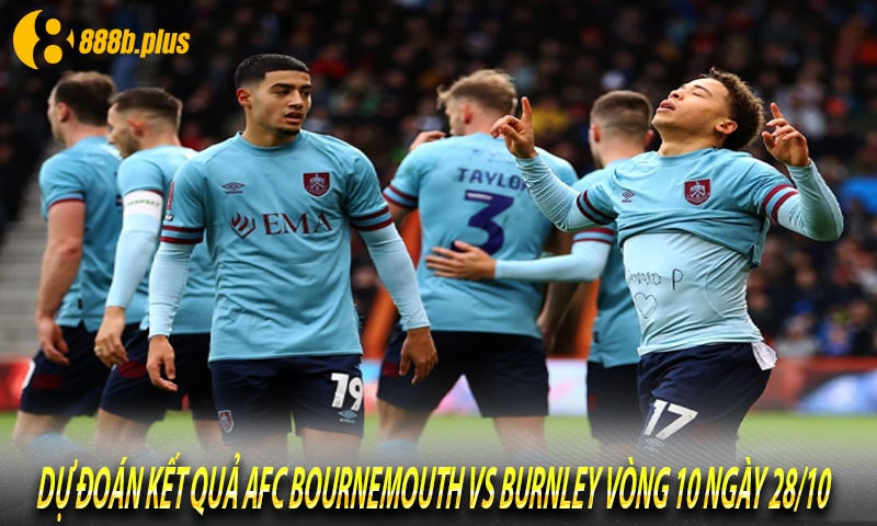Dự đoán kết quả, Soi kèo AFC Bournemouth vs Burnley vòng 10 ngày 28/10